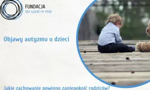 Jakie zachowania wykluczają autyzm? Oto kluczowe objawy rozwoju dziecka